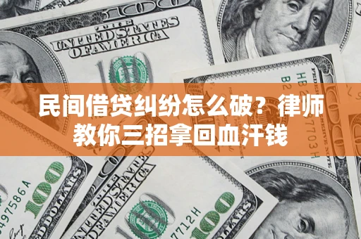 济南民间借贷纠纷怎么破？律师教你三招拿回血汗钱