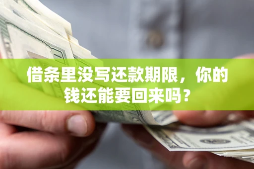 济南借条里没写还款期限，你的钱还能要回来吗？