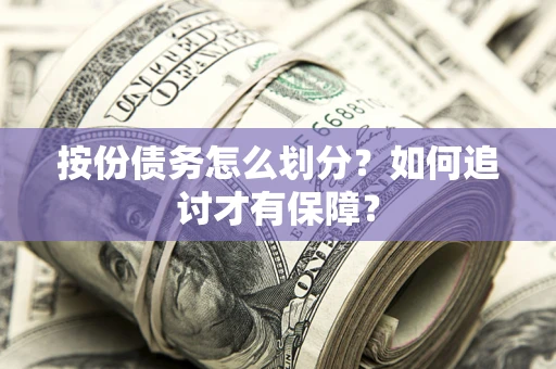 济南按份债务怎么划分？如何追讨才有保障？