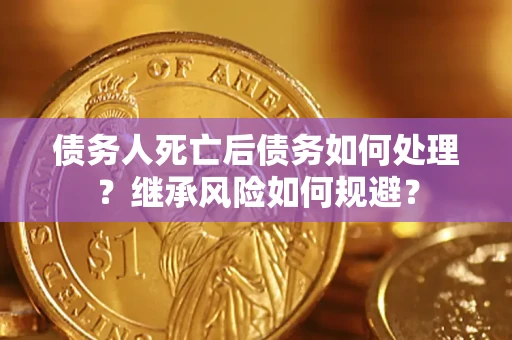 济南债务人死亡后债务如何处理？继承风险如何规避？