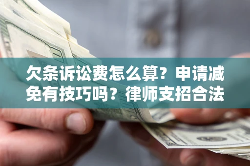 济南欠条诉讼费怎么算？申请减免有技巧吗？律师支招合法省钱