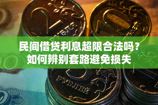 济南民间借贷利息超限合法吗？如何辨别套路避免损失