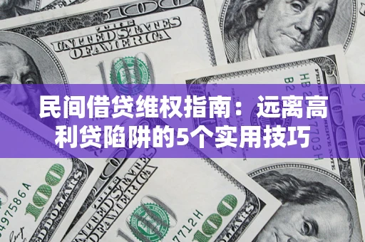 济南民间借贷维权指南：远离高利贷陷阱的5个实用技巧