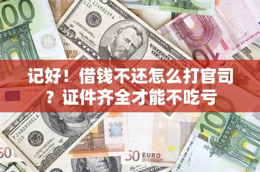 济南记好！借钱不还怎么打官司？证件齐全才能不吃亏