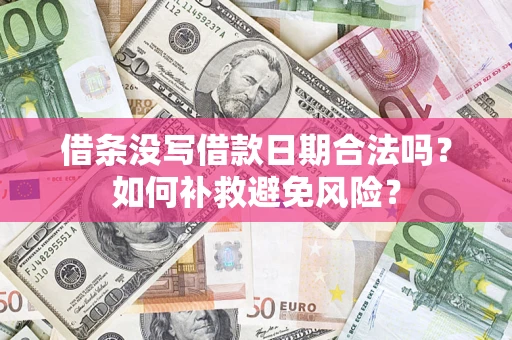 济南借条没写借款日期合法吗？如何补救避免风险？