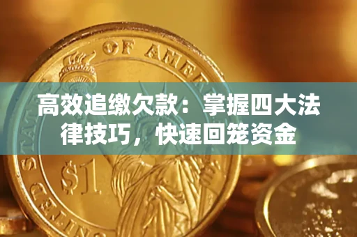 济南高效追缴欠款：掌握四大法律技巧，快速回笼资金
