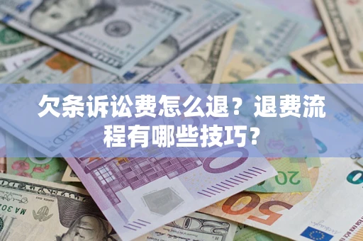 济南欠条诉讼费怎么退？退费流程有哪些技巧？