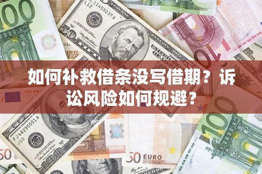 济南如何补救借条没写借期？诉讼风险如何规避？