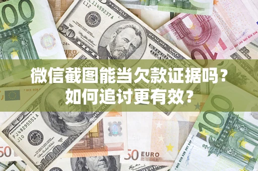 济南微信截图能当欠款证据吗？如何追讨更有效？