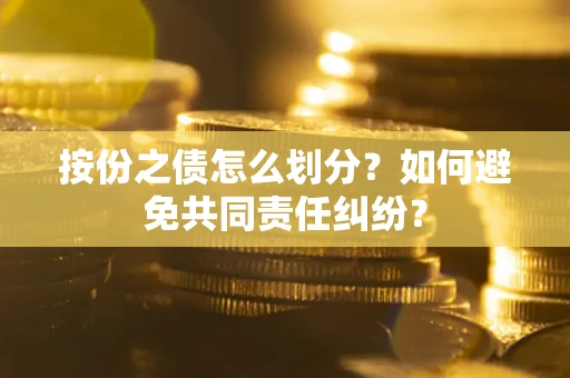 济南按份之债怎么划分？如何避免共同责任纠纷？