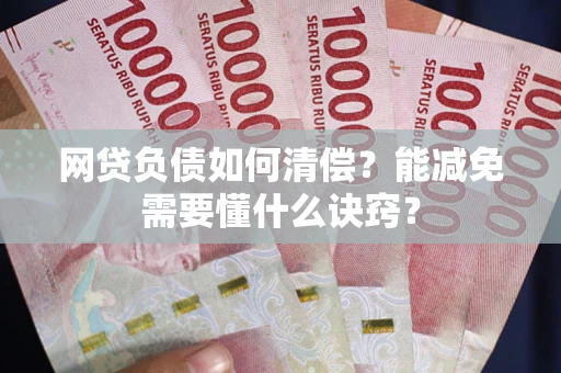 济南网贷负债如何清偿？能减免需要懂什么诀窍？