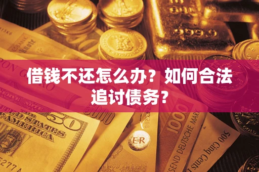 济南借钱不还怎么办？如何合法追讨债务？