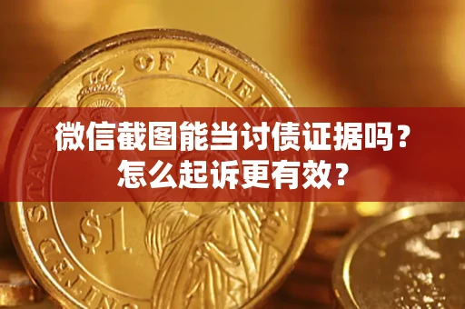 济南微信截图能当讨债证据吗？怎么起诉更有效？