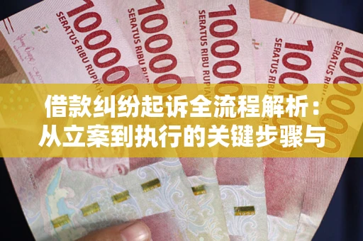 济南借款纠纷起诉全流程解析：从立案到执行的关键步骤与防败诉指南