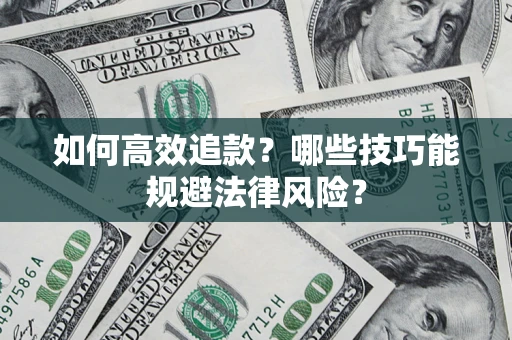 济南如何高效追款？哪些技巧能规避法律风险？
