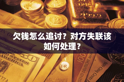 济南欠钱怎么追讨？对方失联该如何处理？