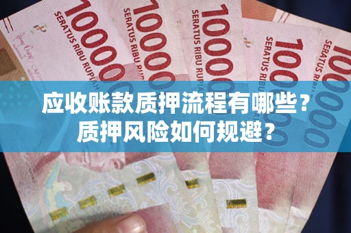 济南应收账款质押流程有哪些？质押风险如何规避？