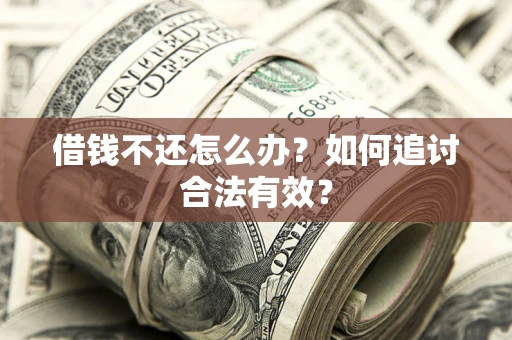 济南借钱不还怎么办？如何追讨合法有效？