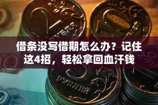 济南借条没写借期怎么办？记住这4招，轻松拿回血汗钱