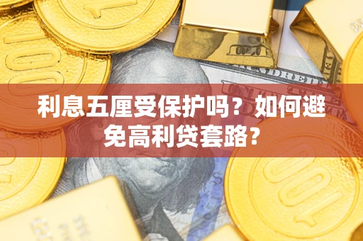 济南利息五厘受保护吗？如何避免高利贷套路？