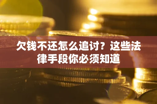 济南欠钱不还怎么追讨？这些法律手段你必须知道