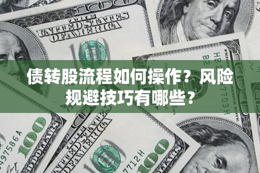 济南债转股流程如何操作？风险规避技巧有哪些？