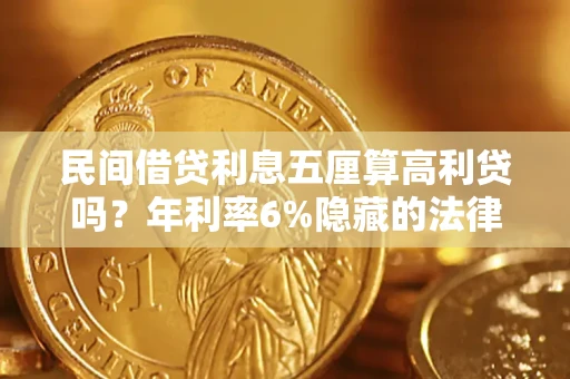 济南民间借贷利息五厘算高利贷吗？年利率6%隐藏的法律风险全解析