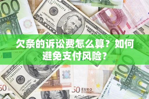 济南欠条的诉讼费怎么算？如何避免支付风险？