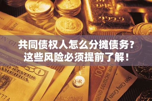 济南共同债权人怎么分摊债务？这些风险必须提前了解！