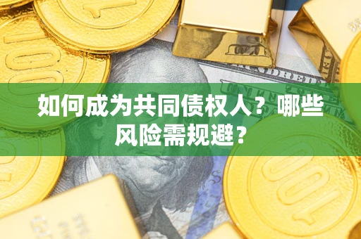 济南如何成为共同债权人？哪些风险需规避？