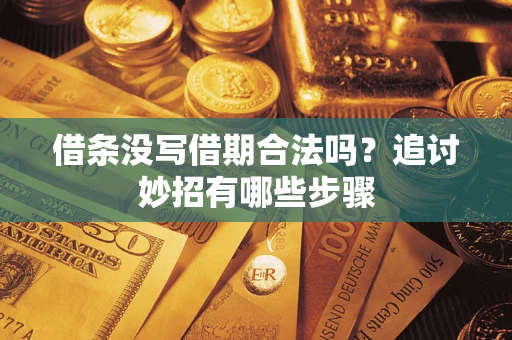 济南借条没写借期合法吗？追讨妙招有哪些步骤