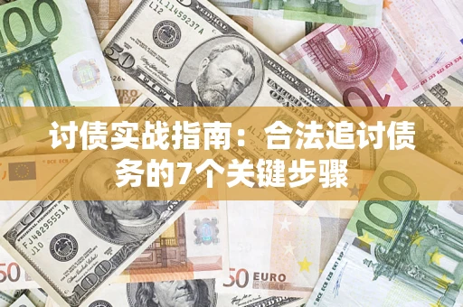 济南讨债实战指南：合法追讨债务的7个关键步骤