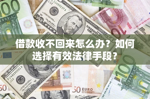 济南借款收不回来怎么办？如何选择有效法律手段？